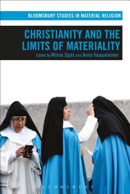 Christianity and the Limits of Materiality - Opas, Minna (Editor), and Whitehead, Amy R (Editor), and Haapalainen, Anna (Editor)