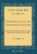 Christianity and the Nineteenth Century: Being the Thirtieth Fernley Lecture Delivered in Burslem, July, 1900 (Classic Reprint)