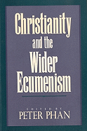 Christianity and the Wider Ecumenism - Phan, Peter C