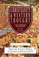 Christianity and Western Thought: From the Ancient World to the Age of Enlightenment: A History of Philosophers, Ideas and Movements