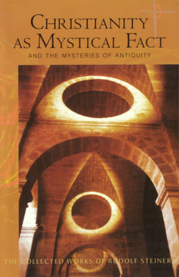 Christianity as Mystical Fact: And the Mysteries of Antiquity (Cw 8) - Steiner, Rudolf, and Bamford, Christopher (Introduction by), and Welburn, Andrew J (Translated by)
