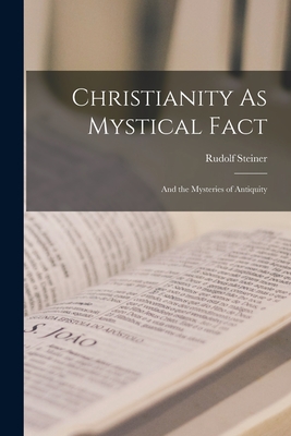 Christianity As Mystical Fact: And the Mysteries of Antiquity - Steiner, Rudolf