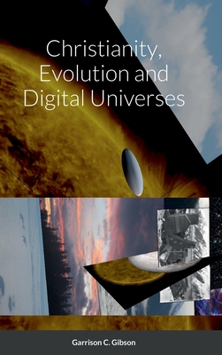 Christianity, Evolution and Digital Universes - Gibson, Garrison C