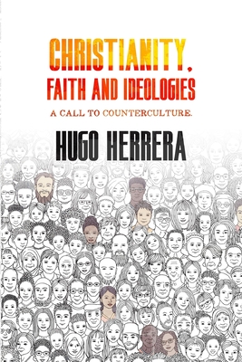 Christianity, Faith and Ideologies: A call to counterculture - Herrera, Hugo