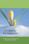 Christianity for Nobodies: How God used and will use "the things that are nothing."