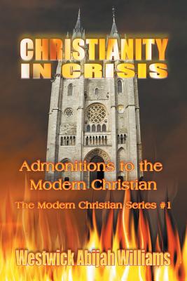 Christianity in Crisis: Admonitions to the Modern Christian - Williams, Westwick Abijah