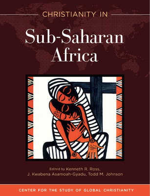 Christianity in Sub-Saharan Africa - Ross, Kenneth R, and Asamoah-Gyadu, J, and Johnson, Todd M