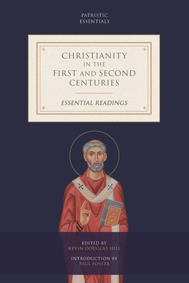Christianity in the First and Second Centuries: Essential Readings - Hill, Kevin Douglas (Editor), and Foster, Paul (Introduction by)