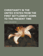 Christianity in the United States from the First Settlement Down to the Present Time