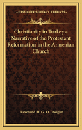 Christianity in Turkey a Narrative of the Protestant Reformation in the Armenian Church