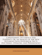 Christianity, Its Essence and Evidence: Or, an Analsys of the New Testament Into Historical Facts, Doctrines, Opinions, and Phraseology