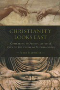 Christianity Looks East: Comparing the Spiritualities of John of the Cross and Buddhaghosa