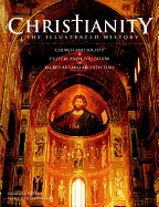 Christianity: The Illustrated History: Church and Society, Culture and Civilization, Sacred Art and Architecture