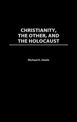 Christianity, the Other, and the Holocaust - Steele, Michael R