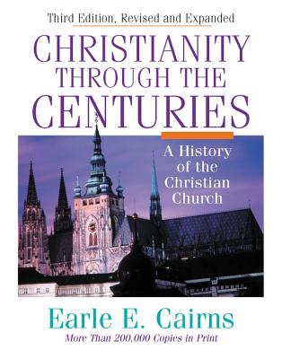 Christianity Through the Centuries: A History of the Christian Church - Cairns, Earle E