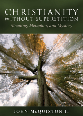 Christianity Without Superstition: Meaning, Metaphor, and Mystery - II, John McQuiston