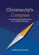 Christianity's Compass: The origin and significance of a contested Bible