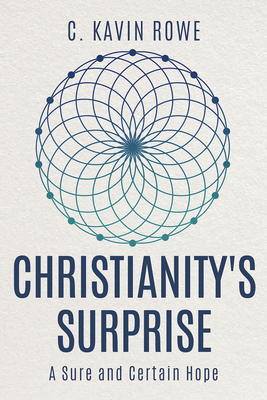 Christianity's Surprise: A Sure and Certain Hope - Rowe, C Kavin