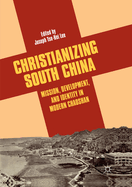 Christianizing South China: Mission, Development, and Identity in Modern Chaoshan