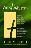 ChristianNOMICS For Senior Adults: God's Master Plan for Financial Freedom / Practical and Spiritual Wisdom for Senior Adults to Build a Life of Joy and Prosperity