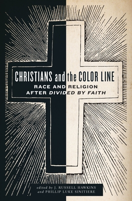 Christians and the Color Line: Race and Religion After Divided by Faith - Hawkins, J Russell (Editor), and Sinitiere, Phillip Luke (Editor)