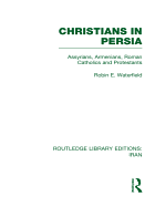 Christians in Persia (Rle Iran C): Assyrians, Armenians, Roman Catholics and Protestants