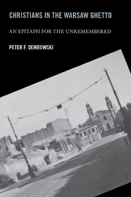 Christians in the Warsaw Ghetto: An Epitaph for the Unremembered - Dembowski, Peter F