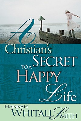 Christian's Secret to a Happy Life - Whitall Smith, Hannah