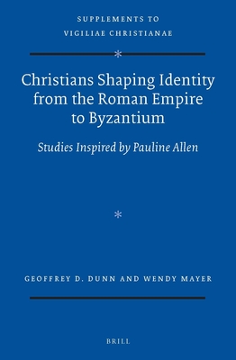 Christians Shaping Identity from the Roman Empire to Byzantium: Studies Inspired by Pauline Allen - Dunn, Geoffrey (Editor), and Mayer, Wendy (Editor)