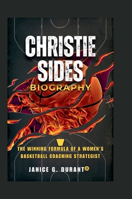 Christie Sides Biography: The Winning Formula of a Women's Basketball Coaching Strategist - G Durant, Janice