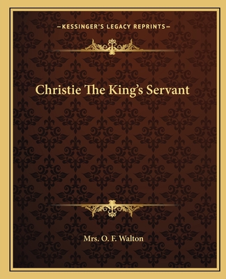 Christie The King's Servant - Walton, O F, Mrs.