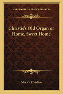 Christie's Old Organ or Home, Sweet Home