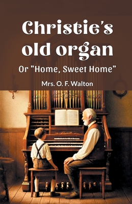 Christie's old organ Or "Home, Sweet Home" - Walton, O F, Mrs.