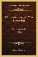 Christina, Konigin Von Schweden: Ein Lebensbild (1880)
