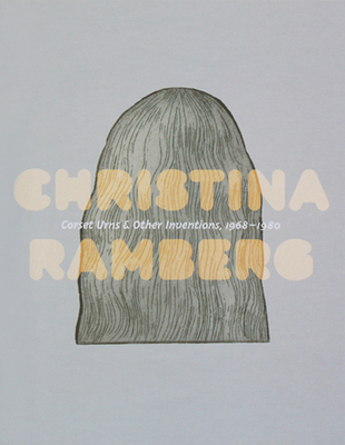 Christina Ramberg: Corset Urns & Other Inventions: 1968-1980 - Ramberg, Christina, and Corbett, John (Text by)