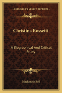 Christina Rossetti: A Biographical And Critical Study