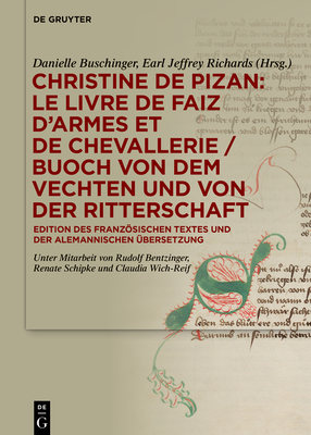 Christine de Pizan: Le livre de faiz d'armes et de chevallerie / Buoch von dem vechten und von der ritterschaft - Buschinger, Danielle (Editor), and Richards, Earl Jeffrey (Editor), and Bentzinger, Rudolf (Contributions by)