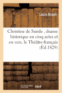 Christine de Su?de, Drame Historique En Cinq Actes Et En Vers. Repr?sent? Pour La Premi?re: Fois Sur Le Th??tre-Fran?ais, Le 25 Juin 1829 & Relation de la Mort Du Marquis de Monaldesch