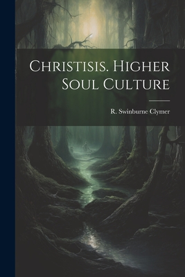 Christisis. Higher Soul Culture - Clymer, R Swinburne (Reuben Swinburn (Creator)