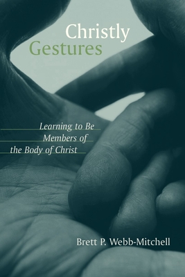 Christly Gestures: Learning to Be Members of the Body of Christ - Webb-Mitchell, Brett P
