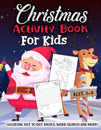 Christmas Activity Book for Kids Ages 4-8: A Fun Kid Workbook Game for Learning, Coloring, Dot to Dot, Mazes, Word Search and More!