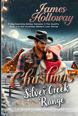 Christmas at Silver Creek Ranch: A Heartwarming Holiday Romance in the Country - Book 1 in the Christmas Western Love Stories - Holloway, James