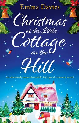 Christmas at the Little Cottage on the Hill: An absolutely unputdownable feel good romance novel - Davies, Emma