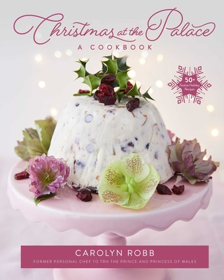 Christmas at the Palace: A Cookbook: 50+ Festive Holiday Recipes - Robb, Carolyn