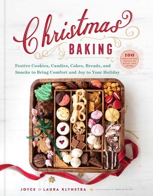 Christmas Baking: Festive Cookies, Candies, Cakes, Breads, and Snacks to Bring Comfort and Joy to Your Holiday - Klynstra, Joyce, and Klynstra, Laura