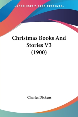 Christmas Books And Stories V3 (1900) - Dickens, Charles