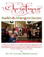 Christmas Build-A-Manger-Scene: A "How To" manual for every size Church to produce an Ole Fashion Nativity Pageant