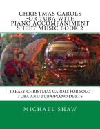 Christmas Carols for Tuba with Piano Accompaniment Sheet Music Book 2: 10 Easy Christmas Carols for Solo Tuba and Tuba/Piano Duets