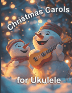 Christmas Carols for Ukulele: Very easy arrangements of 21 traditional Christmas songs