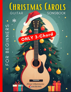 Christmas Carols Guitar Songbook for Beginners: Play and Sing 37 Easy Holiday Songs with Only 3 Chords Includes Sheet Music, TAB & Lyrics Super Simple Book for Kids & the Whole Family I Silent Night I Jingle Bells I Deck the Halls and more